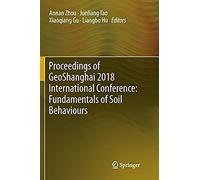 Proceedings Of Geoshanghai 2018 International Conference: Fundamentals Of Soil Behaviours