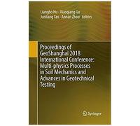 Proceedings Of Geoshanghai 2018 International Conference: Multi-Physics Processes In Soil Mechanics And Advances In Geotechnical Testing