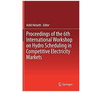 Proceedings Of The 6th International Workshop On Hydro Scheduling In Competitive Electricity Markets