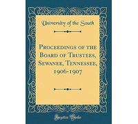 Proceedings Of The Board Of Trustees, Sewanee, Tennessee, 1906-1907 (Classic Reprint)