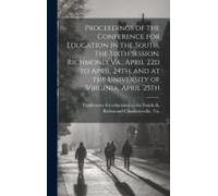 Proceedings Of The Conference For Education In The South, The Sixth Session. Richmond, Va., April 22d To April 24th, And At The University Of Virginia