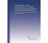 Proceedings of the Conference on Tropical Forestry Response Options to Global Climate Change: January 9-11, 1990, University of Sao Paulo, Sao Paulo, Brazil