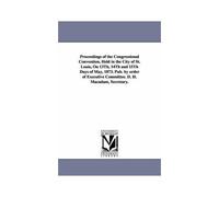 Proceedings Of The Congressional Convention, Held In The City Of St. Louis, On 13th, 14th And 15th Days Of May, 1873. Pub. By Order Of Executive Commi