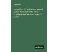 Proceedings of the First and Second Annual Re-unions of the Union Ex-prisoners of War Association of Kansas