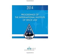 Proceedings Of The International Institute Of Space Law 2014