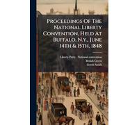 Proceedings Of The National Liberty Convention, Held At Buffalo, N.y., June 14th & 15th, 1848