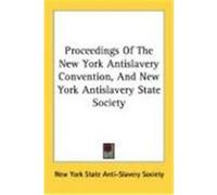 Proceedings of the New York Antislavery Convention, and New York Antislavery State Society New York State Anti-Slavery Society, Yor (Auteur)
