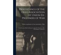 Proceedings Of The Ohio Association Of Union Ex-Prisoners Of War: At The Reunion Held At Dayton, O., July 29, 30 And 31, 1884, With Register Of Member