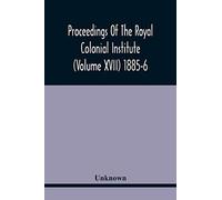 Proceedings Of The Royal Colonial Institute (Volume Xvii) 1885-6