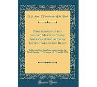 Proceedings Of The Second Meeting Of The American Association Of Instructors Of The Blind: Held At The New York State Institution For The Blind, Batavia, N. Y., August 18, 19, And 20, 1874 (Classic Re