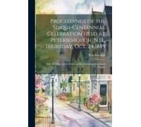 Proceedings Of The Sesqui-Centennial Celebration Held At Peterborough, N.H., Thursday, Oct. 24,1889: With The Action Of The Town And Its Committees In