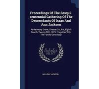 Proceedings Of The Sesqui-Centennial Gathering Of The Descendants Of Isaac And Ann Jackson: At Harmony Grove, Chester Co., Pa., Eighth Month, Twenty-F