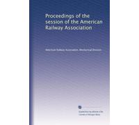 Proceedings of the session of the American Railway Association