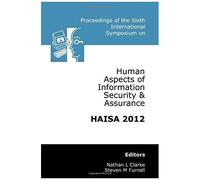 Proceedings Of The Sixth International Symposium On Human Aspects Of Information Security & Assurance (Haisa 2012)