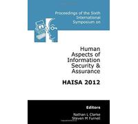 Proceedings Of The Sixth International Symposium On Human Aspects Of Information Security & Assurance (Haisa 2012)