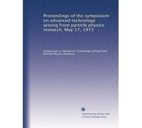 Proceedings of the symposium on advanced technology arising from particle physics research, May 17, 1973