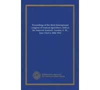 Proceedings of the third International congress of tropical agriculture, held at the Imperial institute, London, S. W., June 23rd to 30th 1914
