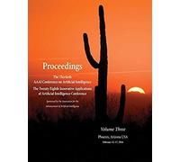 Proceedings Of The Thirtieth Aaai Conference On Artificial Intelligence And The Twenty-Eighth Innovative Applications Of Artificial Intelligence Conference Volume Three