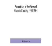 Proceedings Of The Vermont Historical Society 1903-1904 With Amended Constitution, And List Of Members