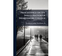 Proceedings on the Inauguration of Swarthmore College