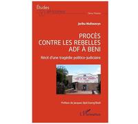 Jaribu Muliwavyo – Procès contre les rebelles ADF à Beni: Récit d’une tragédie politico judicaire
