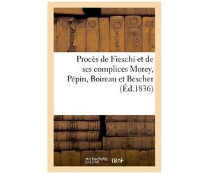 Procès De Fieschi Et De Ses Complices Morey, Pépin, Boireau Et Bescher