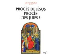 Procès de Jésus, procès des Juifs ?. Eclairage biblique et historique