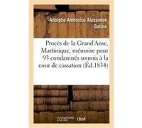 Procès de la Grand'Anse, Martinique. Mémoire pour les 93 condamnés soumis à la cour de cassation Adolphe Ambroise Alexandre Gatine (Auteur)