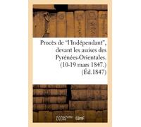 Procès De 'l'indépendant', Devant Les Assises Des Pyrénées-Orientales. (10-19 Mars 1847.)