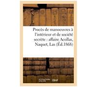 Procès De Manoeuvres À L'intérieur Et De Société Secrète : Affaire Acollas, Naquet, Las, Verlière,