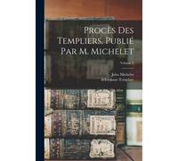 Procès Des Templiers, Publié Par M. Michelet; Volume 1