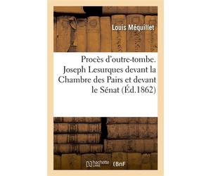 Procès d'outre-tombe. Joseph Lesurques devant la Chambre des Pairs et devant le Sénat, 1821-1862 , simple rapprochement - Mequillet-L - Hachette Bnf - broché - Livre