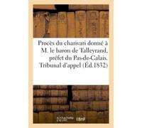 Procès du charivari donné à M. le baron de Talleyrand, préfet du Pas-de-Calais. Tribunal d'appel D'Arras 1er juin. - Collectif - Hachette Bnf - broché - Livre