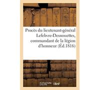 Procès Du Lieutenant-Général Lefebvre-Desnouettes, Commandant De La Légion D'honneur