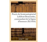 Procès du lieutenant-général Lefebvre-Desnouettes, commandant de la légion d'honneur Grand'croix de l'ordre de la Réunion, chevalier de Saint-Louis, contumax - Collectif - Hachette Bnf - broché - Livr