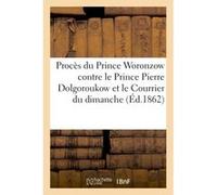 Procès du Prince Woronzow contre le Prince Pierre Dolgoroukow et le Courrier du dimanche Collectif (Auteur)