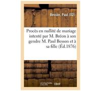 Procès En Nullité De Mariage Intenté Par M. Bréon À Son Gendre M. Paul Besson Et À Sa Fille