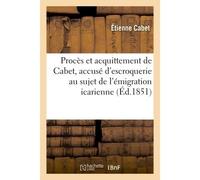 Procès et acquittement de Cabet, accusé d'escroquerie au sujet de l'émigration icarienne Histoire d'Icarie - Etienne Cabet - Hachette Bnf - broché - Livre
