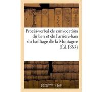 Procès-verbal de convocation du ban et de l'arrière-ban du bailliage de la Montagne (Éd.1863) Collectif (Auteur)