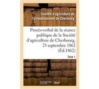 Procès-verbal de la séance publique de la Société d'agriculture de l'arrondissement de Cherbourg Societe D'Agriculture De L'Arr (Auteur)