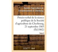 Procès-verbal de la séance publique de la Société d'agriculture de l'arrondissement de Cherbourg Tome 2. Du 21 septembre 1863 - Societe D'Agriculture De L'Arr - Hachette Bnf - broché - Livre