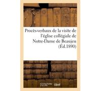 Procès-Verbaux De La Visite De L'église Collégiale De Notre-Dame De Beaujeu: Et Analyse De L'inventaire Des Archives Du Chapitre