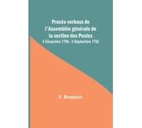 Procès-Verbaux De L'assemblée Générale De La Section Des Postes; 4 Décembre 1790 - 5 Septembre 1792