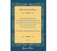 Proces-Verbaux Des Comites D'agriculture Et De Commerce De La Constituante De La Legislative Et De La Convention, Vol. 3: Convention Nationale, Premiere Partie (Classic Reprint)