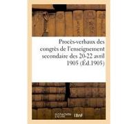 Procès-verbaux des congrès de l'enseignement secondaire des 20-22 avril 1905 Collectif (Auteur)