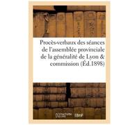 Procès-Verbaux Des Séances De L'assemblée Provinciale De La Généralité De Lyon Et De Sa Commission