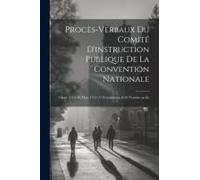 Procès-Verbaux Du Comité D'instruction Publique De La Convention Nationale: 3 Sept. 1794-20 Mars 1795 (17 Fructidor An Ii-30 Ventôse An Iii)