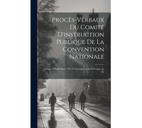 Procès-Verbaux Du Comité D'instruction Publique De La Convention Nationale: 3 Sept. 1794-20 Mars 1795 (17 Fructidor An Ii-30 Ventôse An Iii)