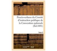 Procès-Verbaux Du Comité D'instruction Publique De La Convention Nationale. Tome 5