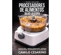Procesadores de Alimentos Bajo la Lupa: Cómo elegir, usar y exigir al máximo tu procesador de alimentos